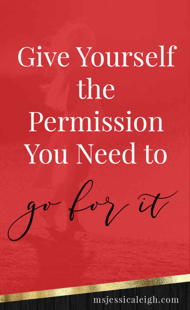 Give Yourself the Permission You Need to Go For It // Ms Jessica Leigh Blog