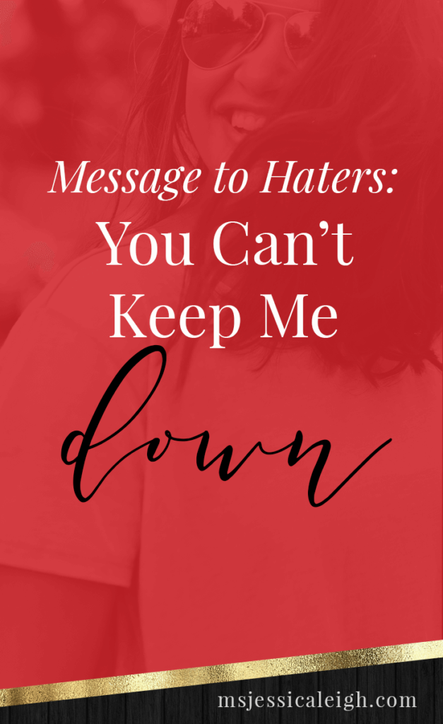 Message to Haters: You Can't Keep Me Down // Ms Jessica Leigh Blog