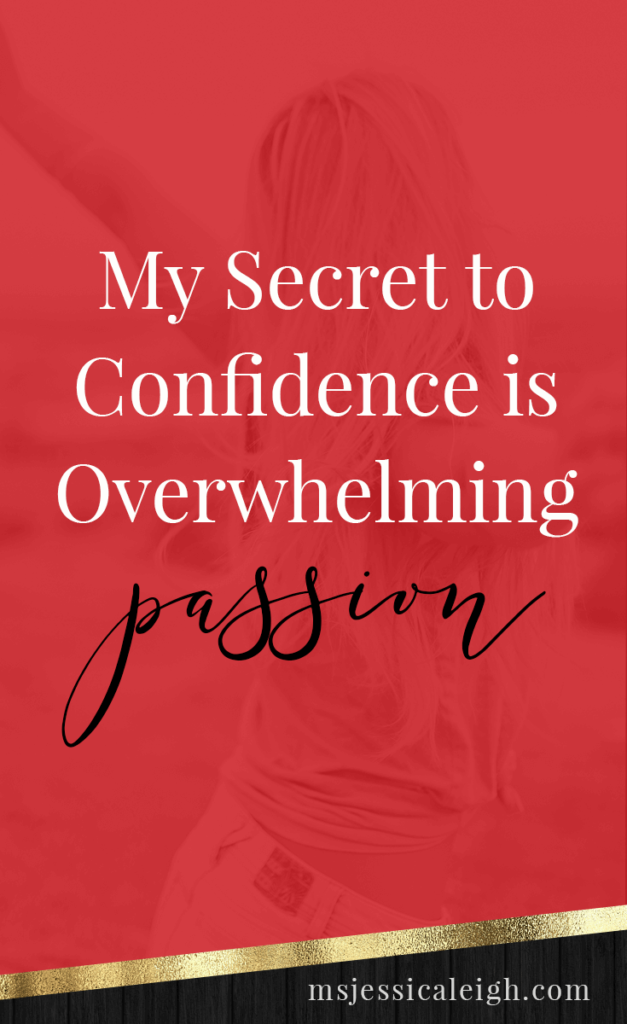 My Secret to Confidence is Overwhelming Passion // Ms Jessica Leigh Blog