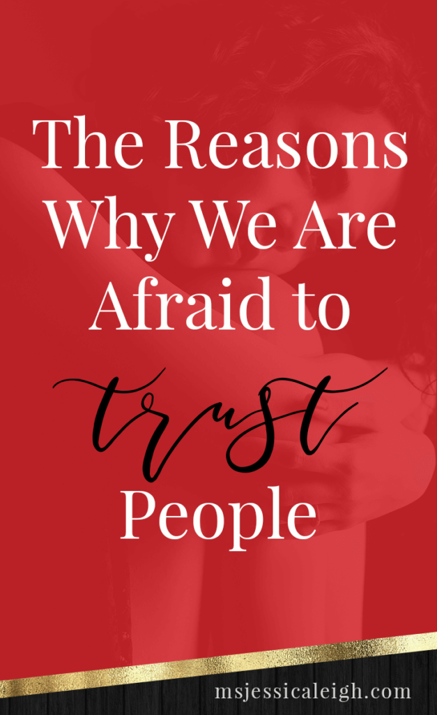 The Reasons Why We Are Afraid to Trust People // Ms Jessica Leigh Blog